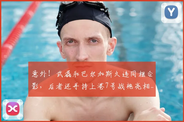 意外!武磊和巴尔加斯久违同框合影,后者还手持上港7号战袍亮相_赛季_比赛_安佩姆