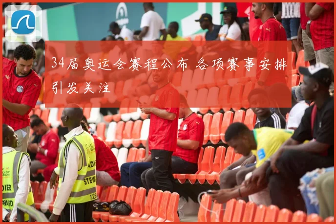 34届奥运会赛程公布 各项赛事安排引发关注