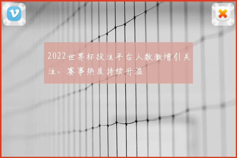2022世界杯投注平台人数激增引关注，赛事热度持续升温